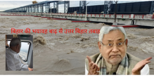 बिहार की भयावह बाढ़ से उत्तर बिहार तबाह